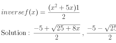 The inverse of f(x)=((x^2+5x)1)/2 is (-5+sqrt(25+8x))/2 ,(-5-sqrt(25+8x))/2